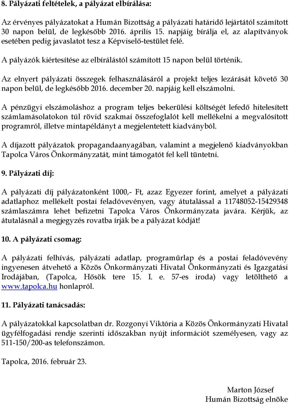 Az elnyert pályázati összegek felhasználásáról a projekt teljes lezárását követő 30 napon belül, de legkésőbb 2016. december 20. napjáig kell elszámolni.