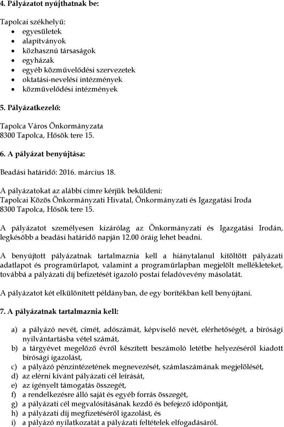 A pályázatokat az alábbi címre kérjük beküldeni: Tapolcai Közös Önkormányzati Hivatal, Önkormányzati és Igazgatási Iroda A pályázatot személyesen kizárólag az Önkormányzati és Igazgatási Irodán,