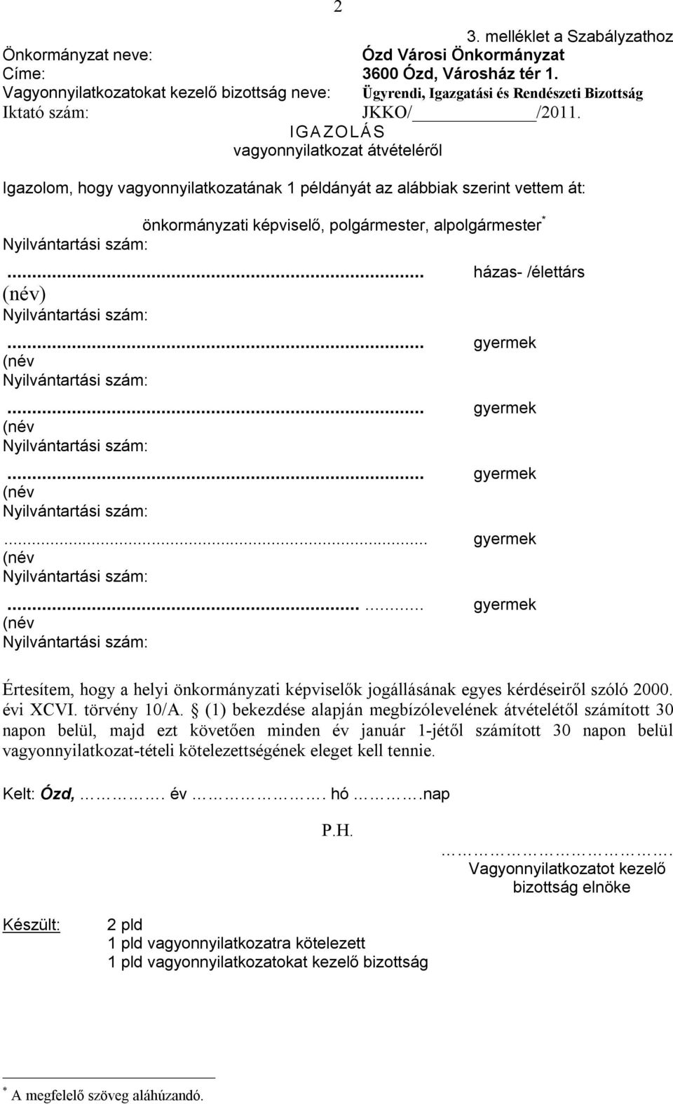 IGA ZOLÁS vagyonnyilatkozat átvételéről Igazolom, hogy vagyonnyilatkozatának 1 példányát az alábbiak szerint vettem át: önkormányzati képviselő, polgármester, alpolgármester * Nyilvántartási szám:.