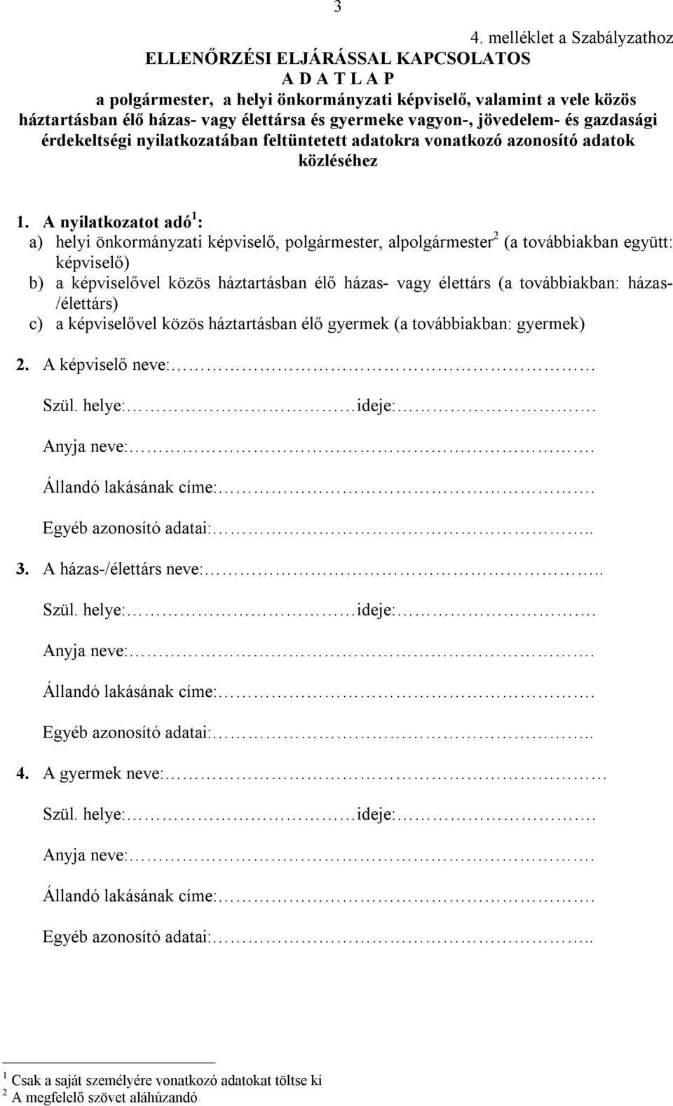 A nyilatkozatot adó 1 : a) helyi önkormányzati képviselő, polgármester, alpolgármester 2 (a továbbiakban együtt: képviselő) b) a képviselővel közös háztartásban élő házas- vagy élettárs (a