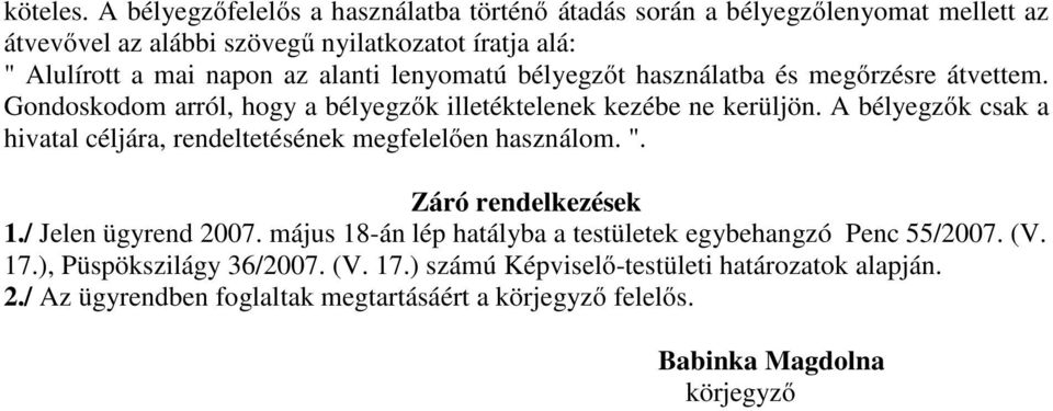 alanti lenyomatú bélyegzőt használatba és megőrzésre átvettem. Gondoskodom arról, hogy a bélyegzők illetéktelenek kezébe ne kerüljön.