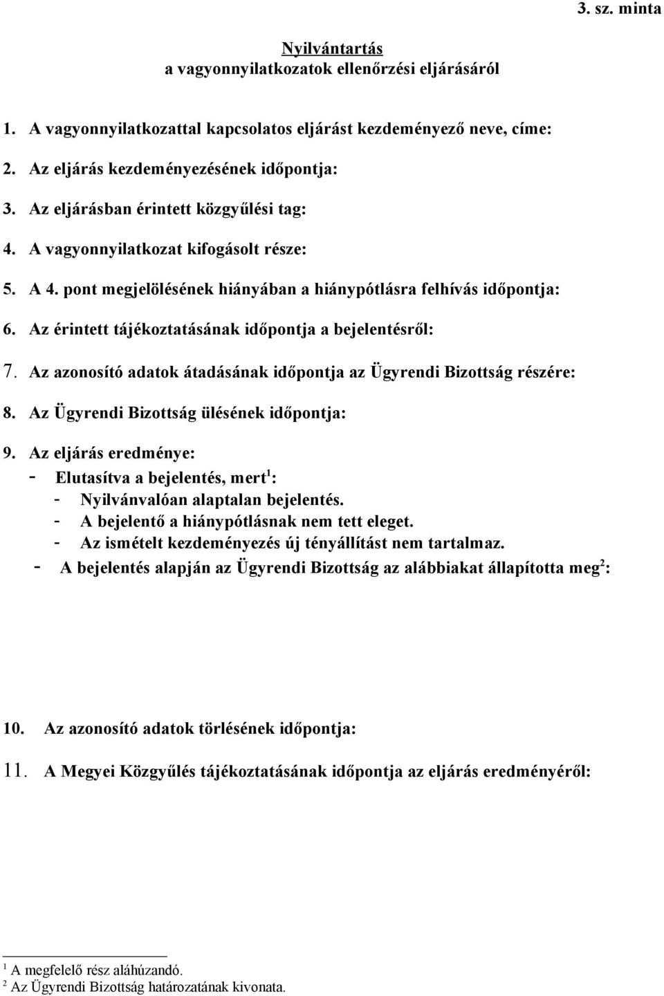 Az érintett tájékoztatásának időpontja a bejelentésről: 7. Az azonosító adatok átadásának időpontja az Ügyrendi Bizottság részére: 8. Az Ügyrendi Bizottság ülésének időpontja: 9.