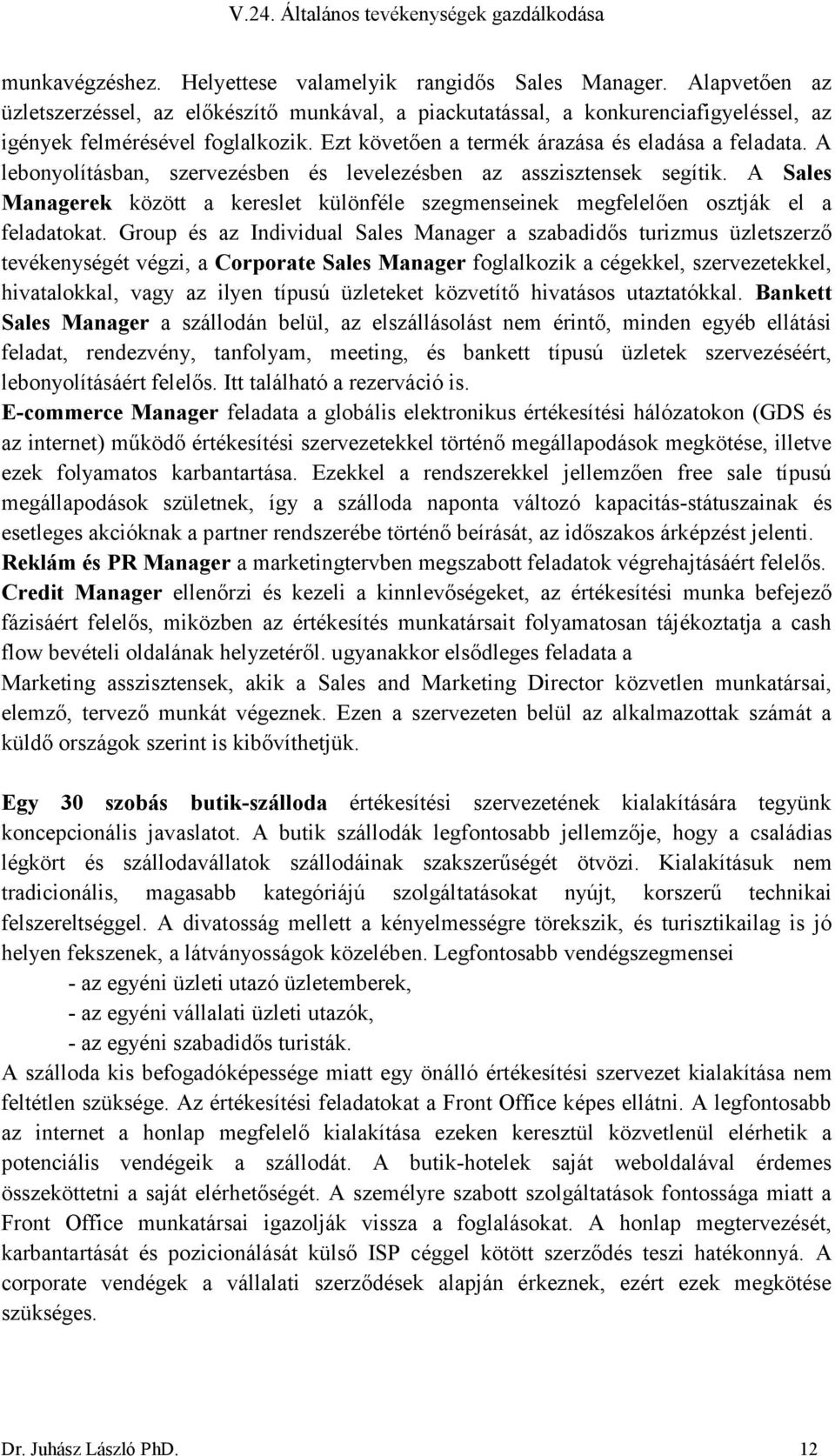 A Sales Managerek között a kereslet különféle szegmenseinek megfelelően osztják el a feladatokat.