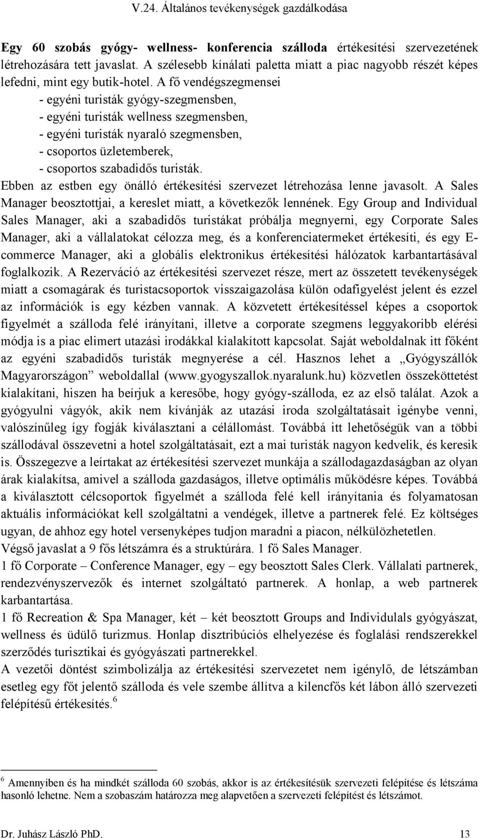A fő vendégszegmensei - egyéni turisták gyógy-szegmensben, - egyéni turisták wellness szegmensben, - egyéni turisták nyaraló szegmensben, - csoportos üzletemberek, - csoportos szabadidős turisták.