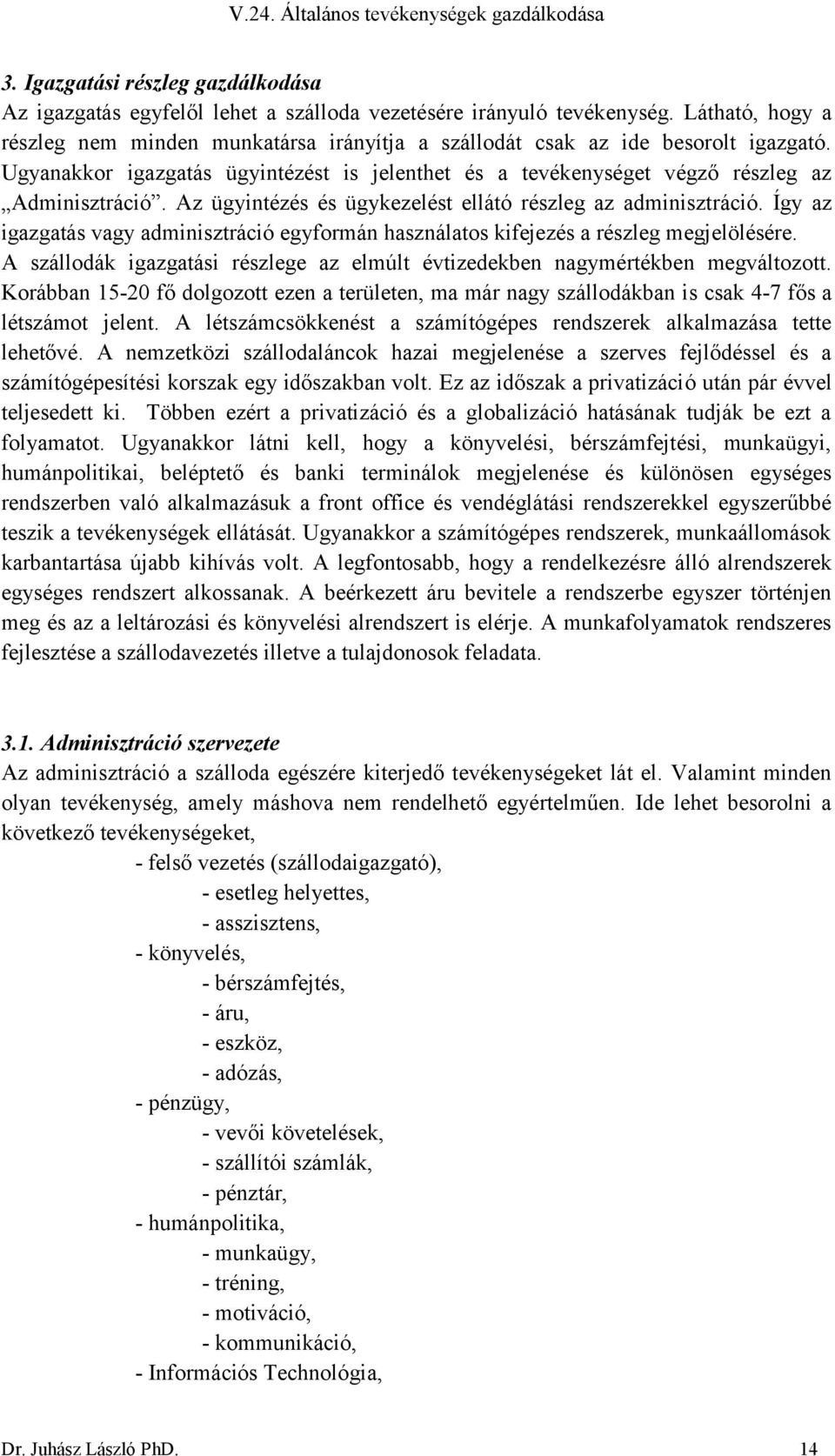 Az ügyintézés és ügykezelést ellátó részleg az adminisztráció. Így az igazgatás vagy adminisztráció egyformán használatos kifejezés a részleg megjelölésére.