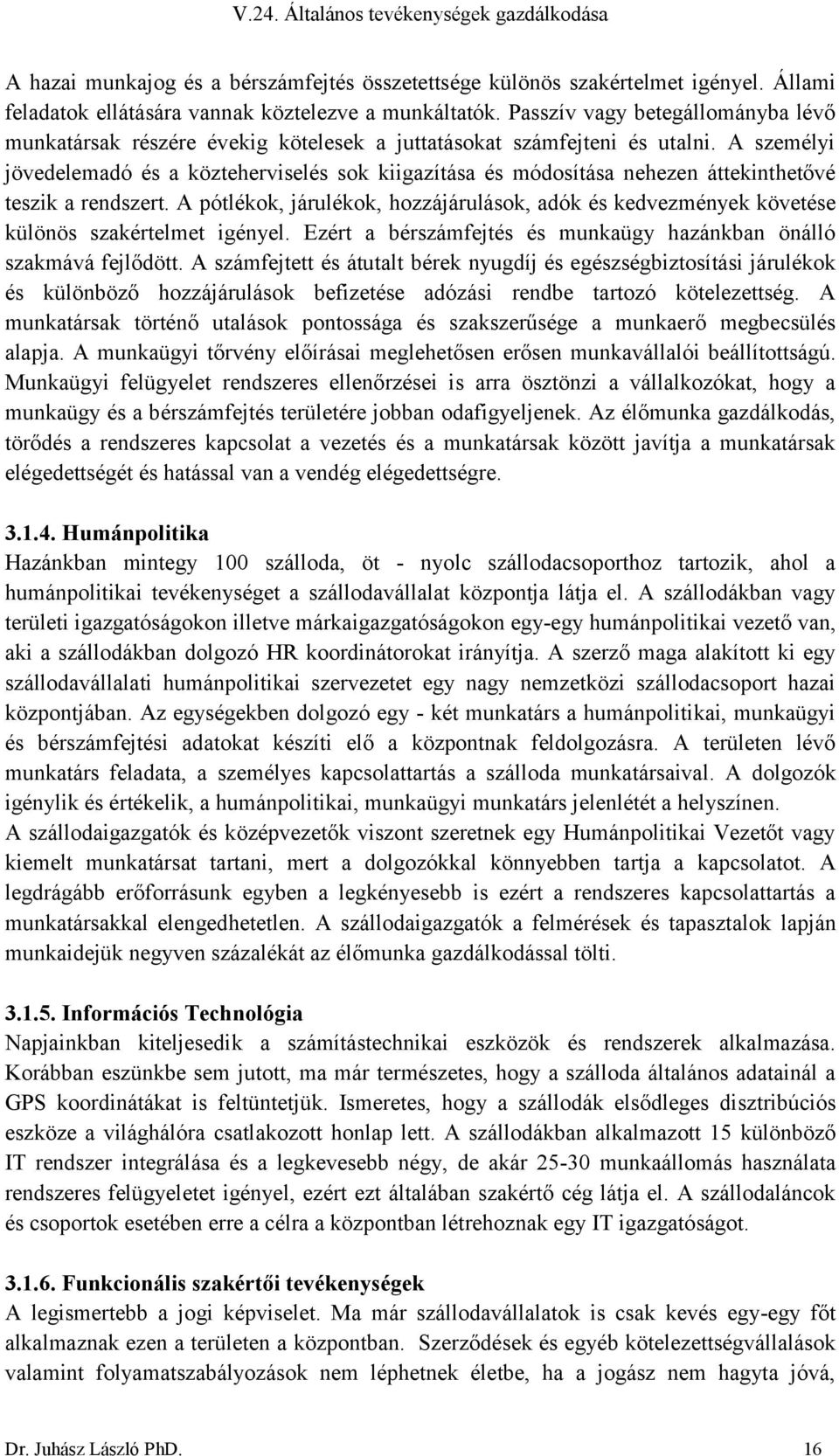 A személyi jövedelemadó és a közteherviselés sok kiigazítása és módosítása nehezen áttekinthetővé teszik a rendszert.