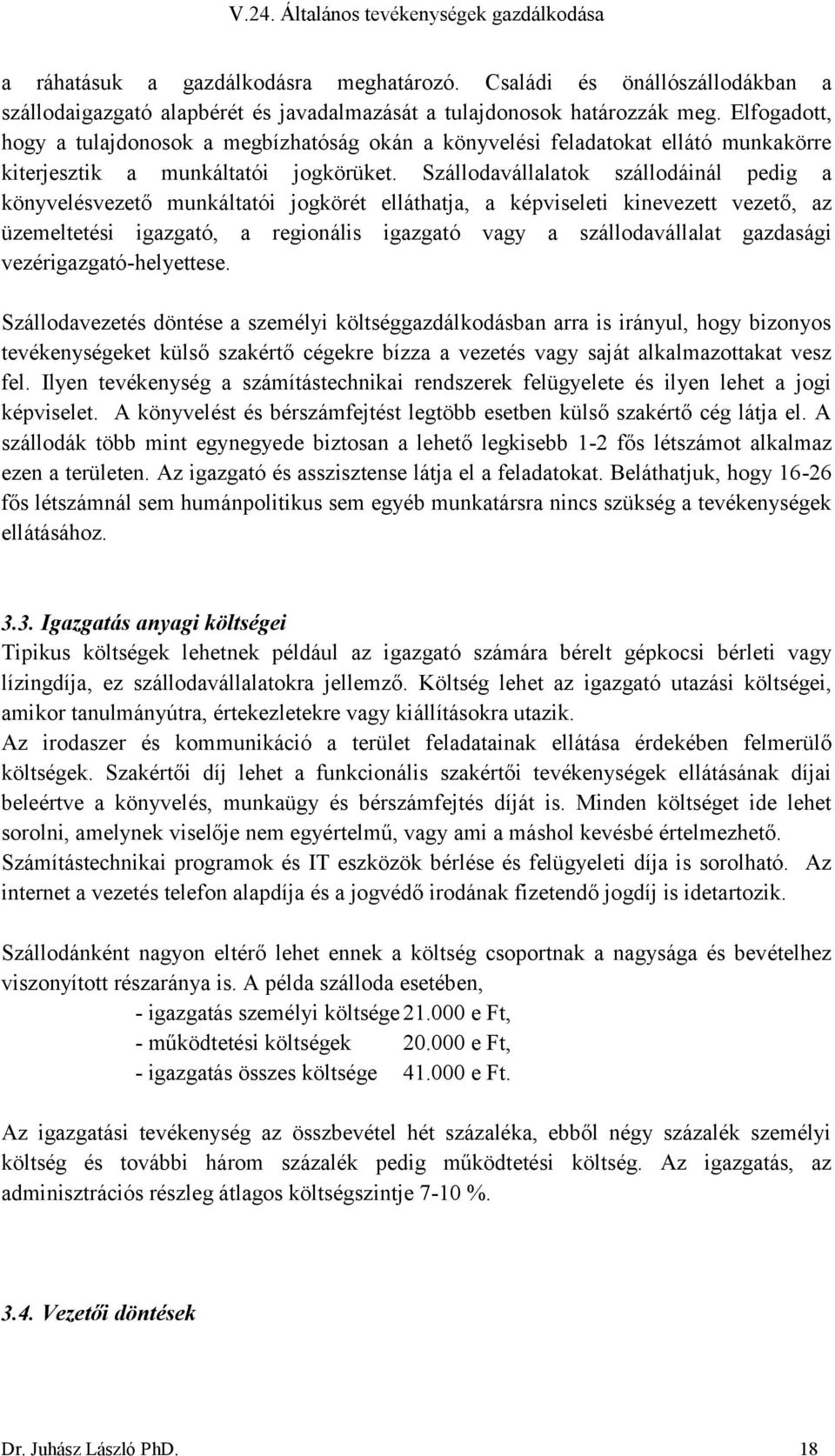 Szállodavállalatok szállodáinál pedig a könyvelésvezető munkáltatói jogkörét elláthatja, a képviseleti kinevezett vezető, az üzemeltetési igazgató, a regionális igazgató vagy a szállodavállalat