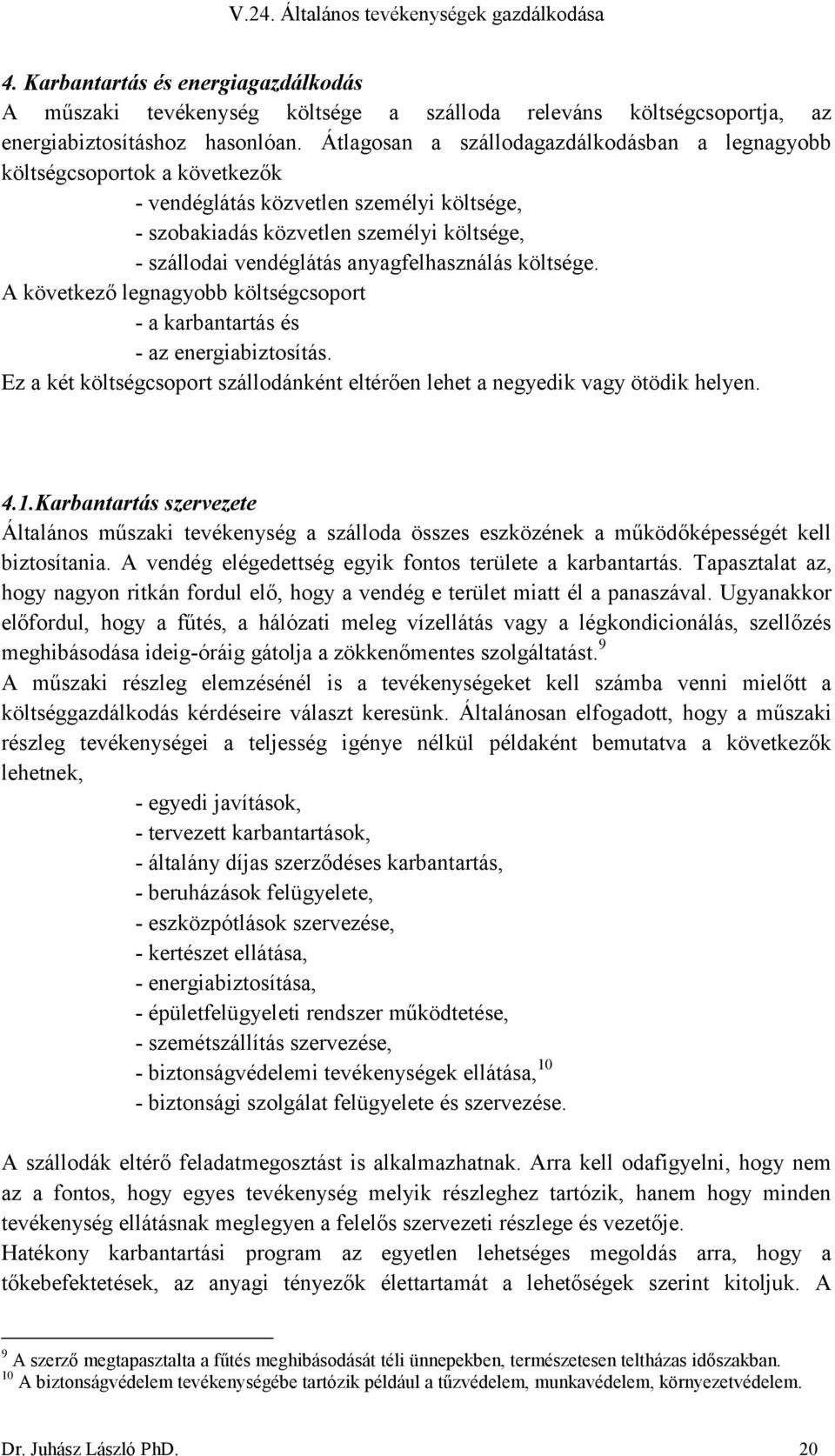 anyagfelhasználás költsége. A következő legnagyobb költségcsoport - a karbantartás és - az energiabiztosítás. Ez a két költségcsoport szállodánként eltérően lehet a negyedik vagy ötödik helyen. 4.1.