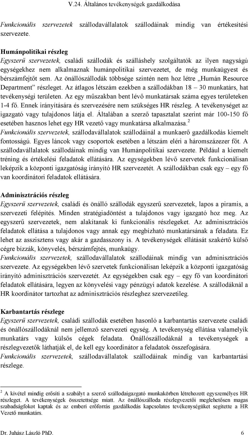bérszámfejtőt sem. Az önállószállodák többsége szintén nem hoz létre Humán Resource Department részleget. Az átlagos létszám ezekben a szállodákban 18 30 munkatárs, hat tevékenységi területen.