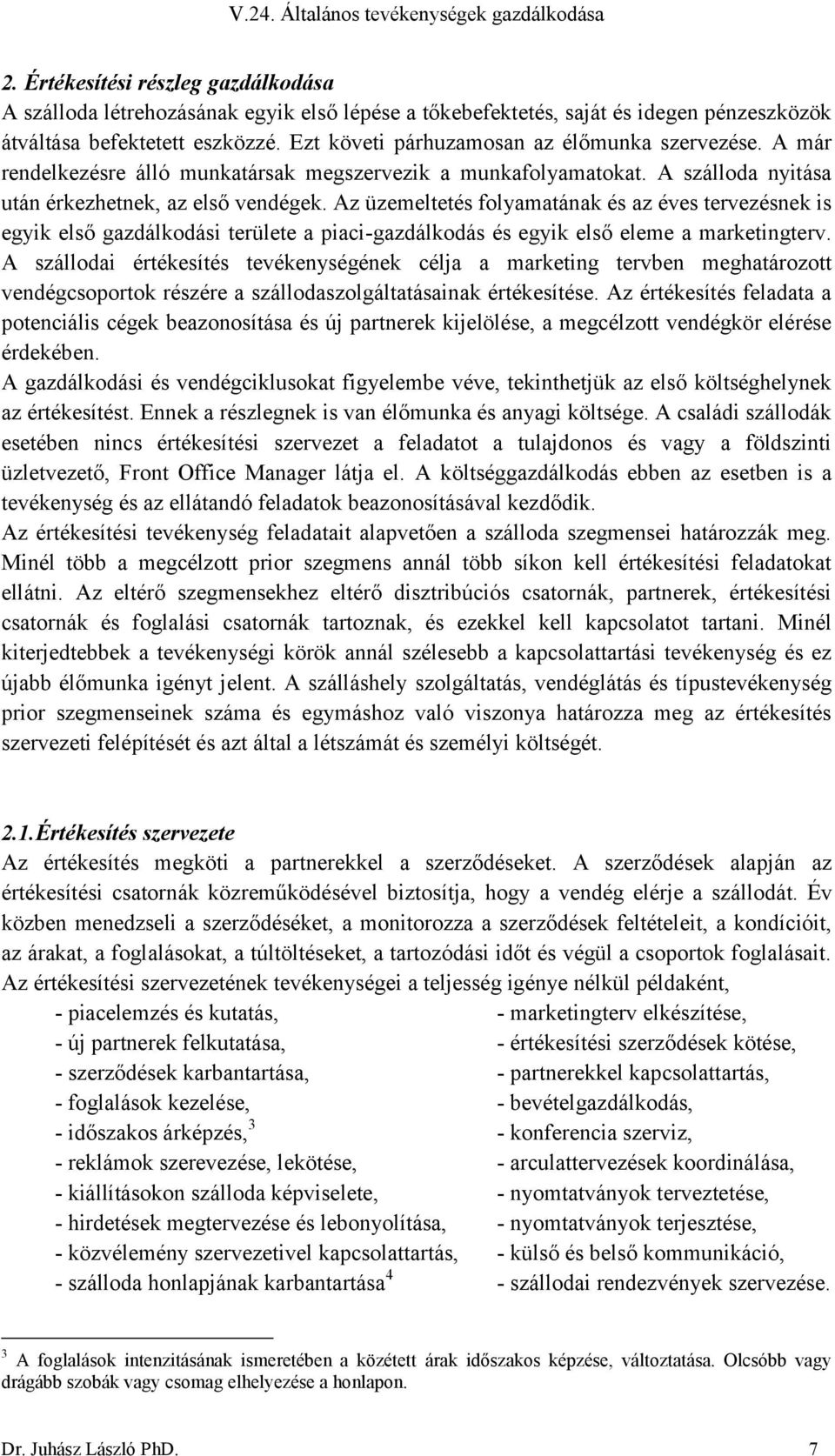 Az üzemeltetés folyamatának és az éves tervezésnek is egyik első gazdálkodási területe a piaci-gazdálkodás és egyik első eleme a marketingterv.