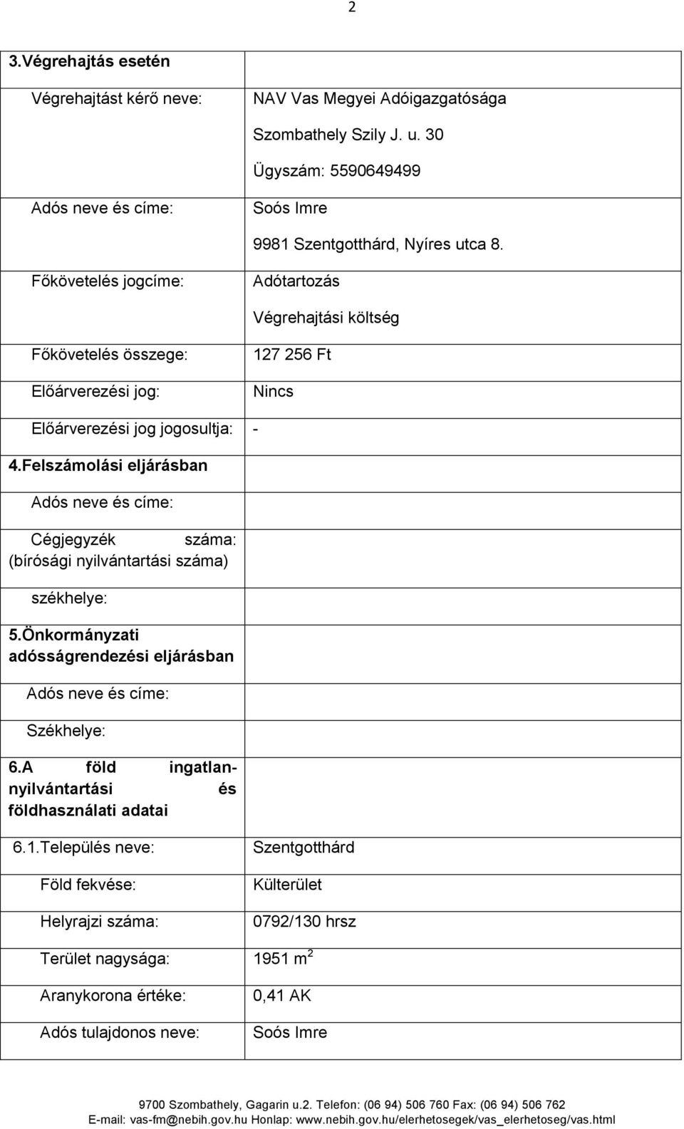 Főkövetelés jogcíme: Adótartozás Végrehajtási költség Főkövetelés összege: Előárverezési jog: 127 256 Ft Nincs Előárverezési jog jogosultja: 4.