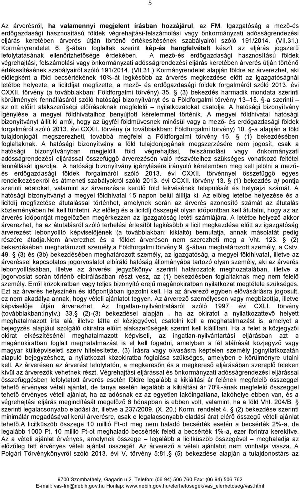 (VII.31.) Kormányrendelet 6. ában foglaltak szerint képés hangfelvételt készít az eljárás jogszerű lefolytatásának ellenőrizhetősége érdekében.