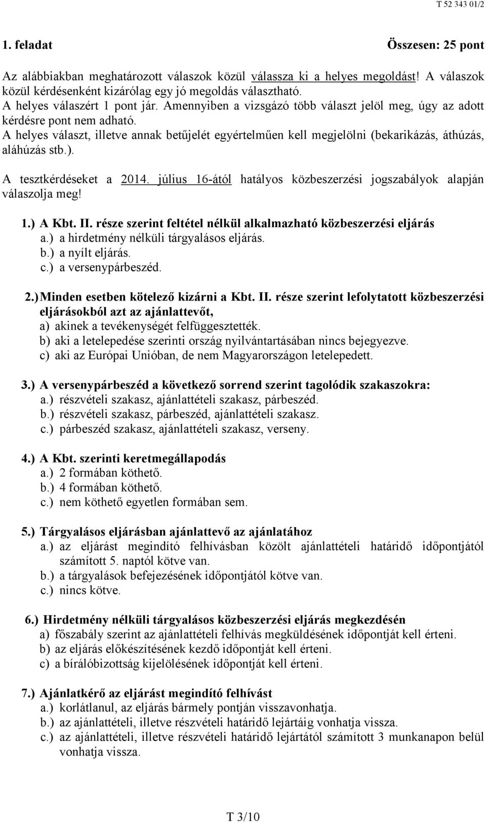 A helyes választ, illetve annak betűjelét egyértelműen kell megjelölni (bekarikázás, áthúzás, aláhúzás stb.). A tesztkérdéseket a 2014.