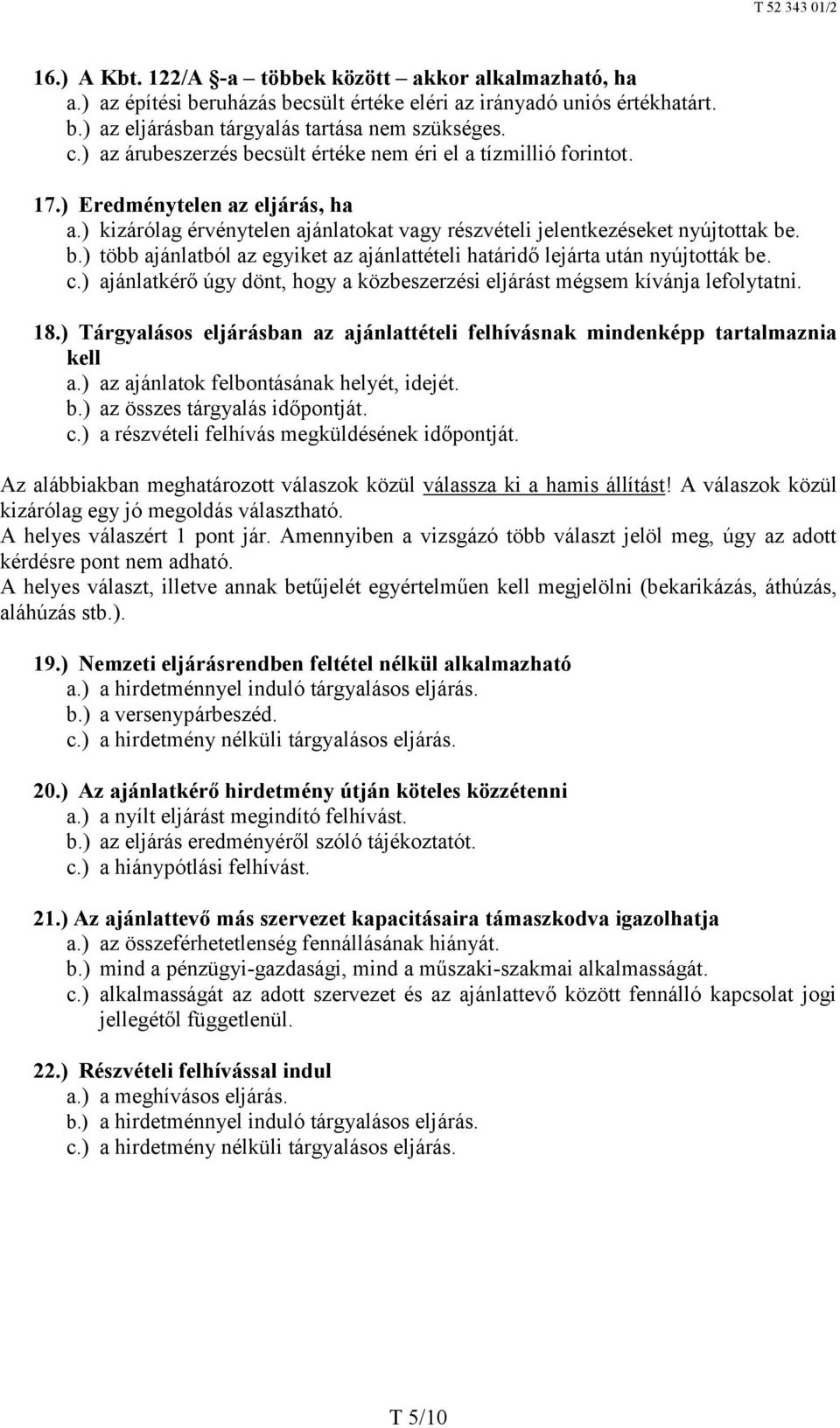 c.) ajánlatkérő úgy dönt, hogy a közbeszerzési eljárást mégsem kívánja lefolytatni. 18.) Tárgyalásos eljárásban az ajánlattételi felhívásnak mindenképp tartalmaznia kell a.