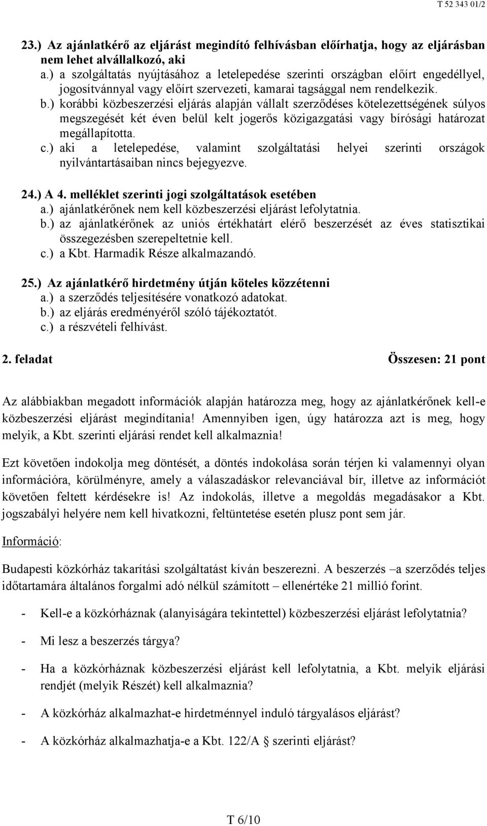 ) korábbi közbeszerzési eljárás alapján vállalt szerződéses kötelezettségének súlyos megszegését két éven belül kelt jogerős közigazgatási vagy bírósági határozat megállapította. c.