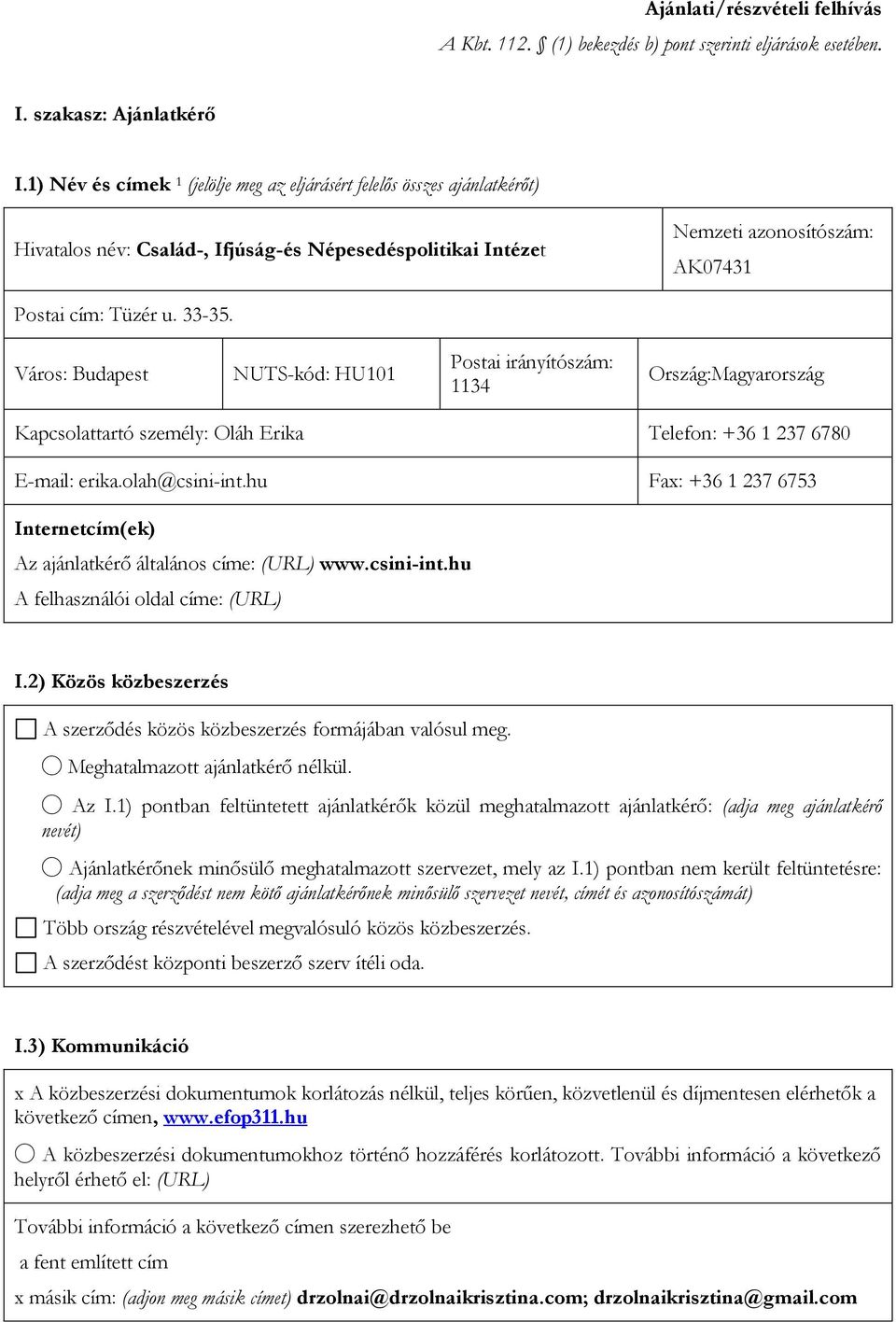 Város: Budapest NUTS-kód: HU101 Postai irányítószám: 1134 Ország:Magyarország Kapcsolattartó személy: Oláh Erika Telefon: +36 1 237 6780 E-mail: erika.olah@csini-int.