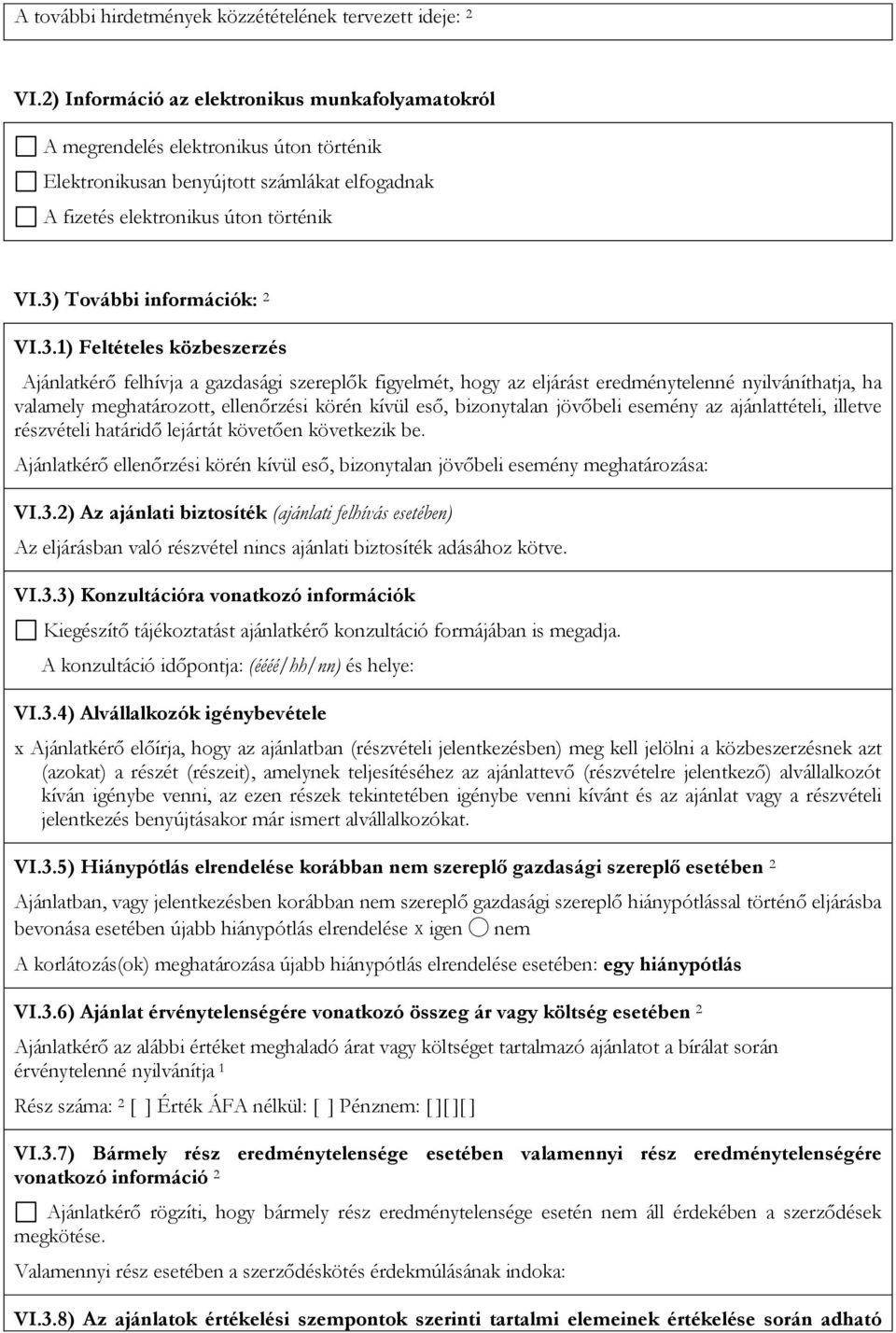 3) További információk: 2 VI.3.1) Feltételes közbeszerzés Ajánlatkérő felhívja a gazdasági szereplők figyelmét, hogy az eljárást eredménytelenné nyilváníthatja, ha valamely meghatározott, ellenőrzési
