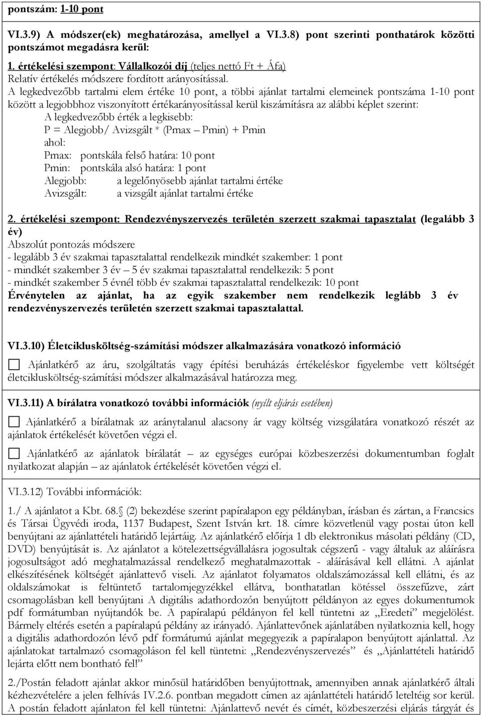 A legkedvezőbb tartalmi elem értéke 10 pont, a többi ajánlat tartalmi elemeinek pontszáma 1-10 pont között a legjobbhoz viszonyított értékarányosítással kerül kiszámításra az alábbi képlet szerint: A