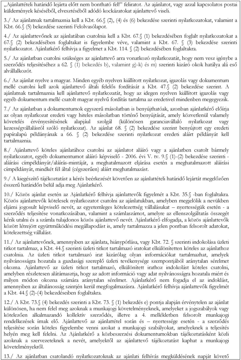 / Az ajánlattevőnek az ajánlatában csatolnia kell a Kbt. 67. (1) bekezdésében foglalt nyilatkozatokat a 67. (2) bekezdésében foglaltakat is figyelembe véve, valamint a Kbt. 67. (3) bekezdése szerinti nyilatkozatot.