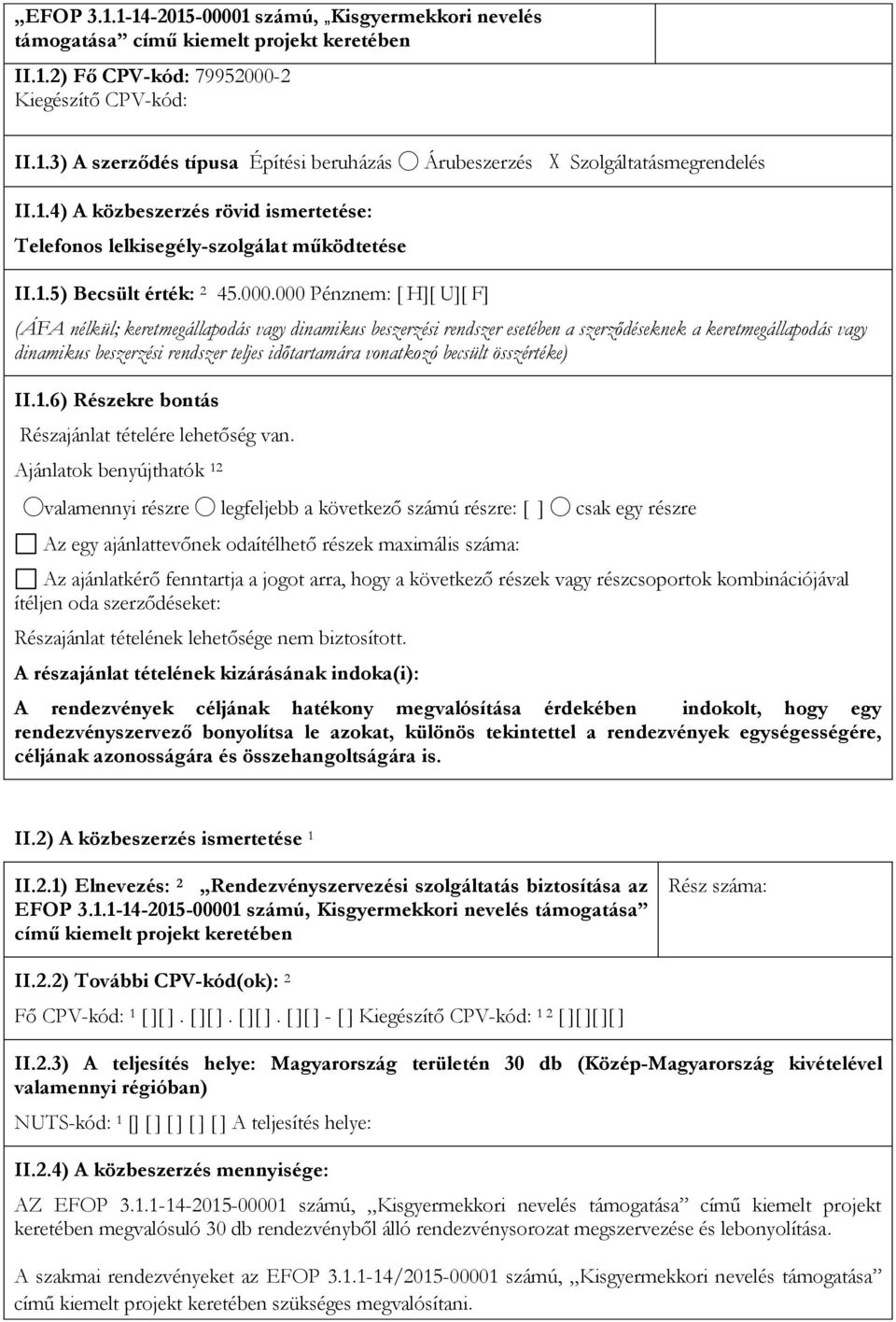000 Pénznem: [ H][ U][ F] (ÁFA nélkül; keretmegállapodás vagy dinamikus beszerzési rendszer esetében a szerződéseknek a keretmegállapodás vagy dinamikus beszerzési rendszer teljes időtartamára