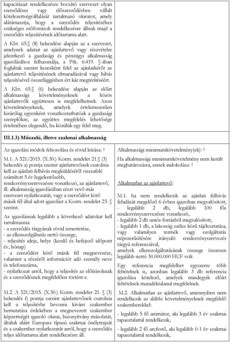 (8) bekezdése alapján az a szervezet, amelynek adatait az ajánlattevő vagy részvételre jelentkező a gazdasági és pénzügyi alkalmasság igazolásához felhasználja, a Ptk. 6:419.