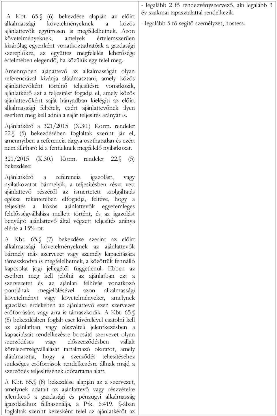 Amennyiben ajánattevő az alkalmasságát olyan referenciával kívánja alátámasztani, amely közös ajánlattevőként történő teljesítésre vonatkozik, ajánlatkérő azt a teljesítést fogadja el, amely közös