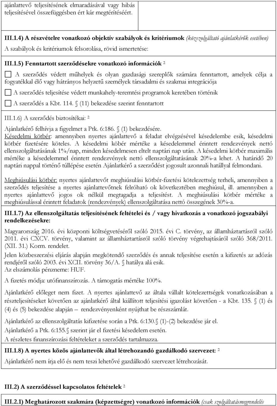 5) Fenntartott szerződésekre vonatkozó információk 2 A szerződés védett műhelyek és olyan gazdasági szereplők számára fenntartott, amelyek célja a fogyatékkal élő vagy hátrányos helyzetű személyek