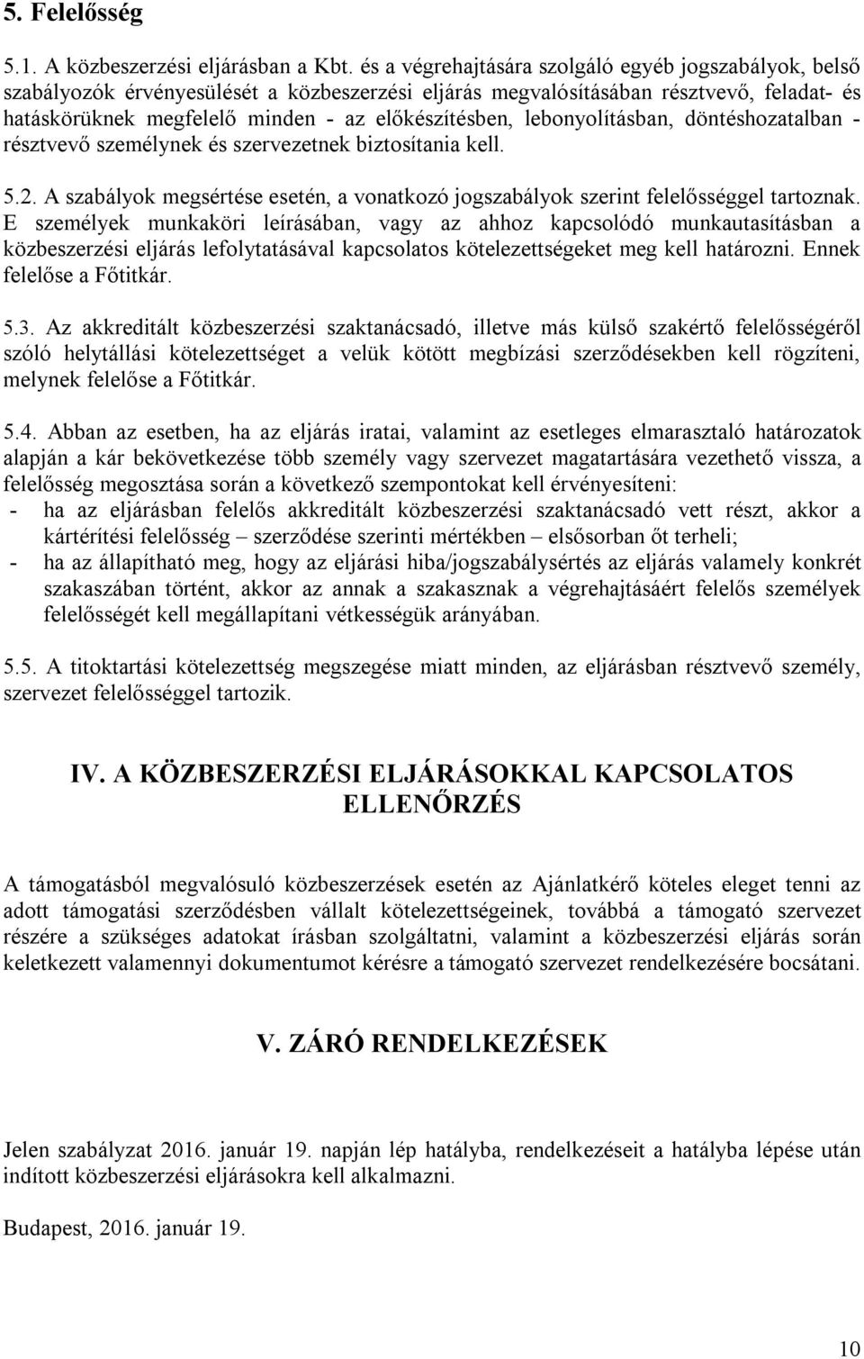 lebonyolításban, döntéshozatalban - résztvevő személynek és szervezetnek biztosítania kell. 5.2. A szabályok megsértése esetén, a vonatkozó jogszabályok szerint felelősséggel tartoznak.