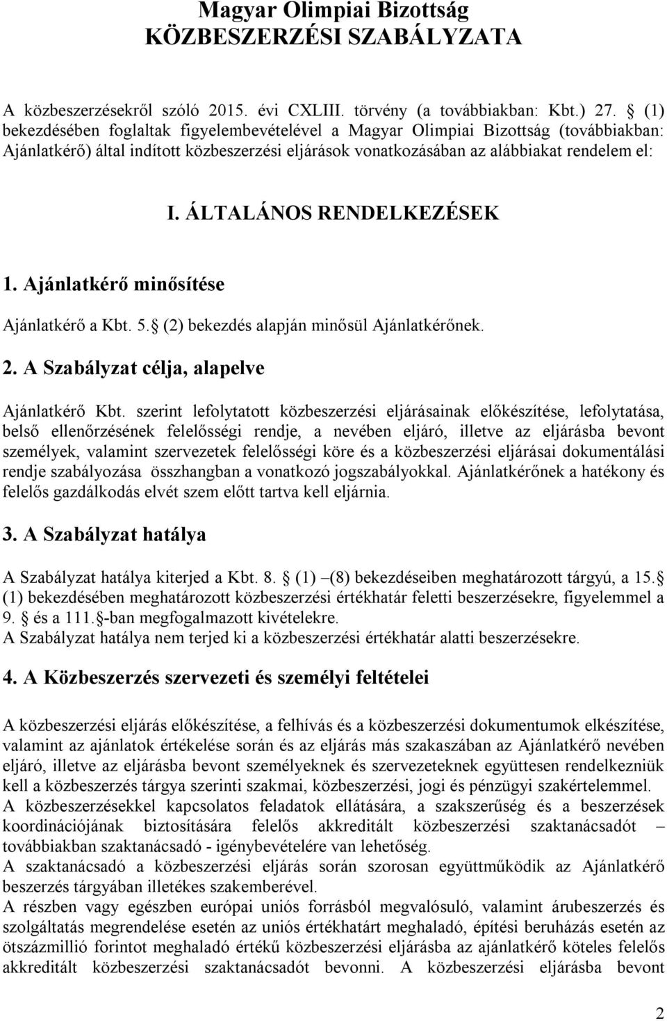 ÁLTALÁNOS RENDELKEZÉSEK 1. Ajánlatkérő minősítése Ajánlatkérő a Kbt. 5. (2) bekezdés alapján minősül Ajánlatkérőnek. 2. A Szabályzat célja, alapelve Ajánlatkérő Kbt.