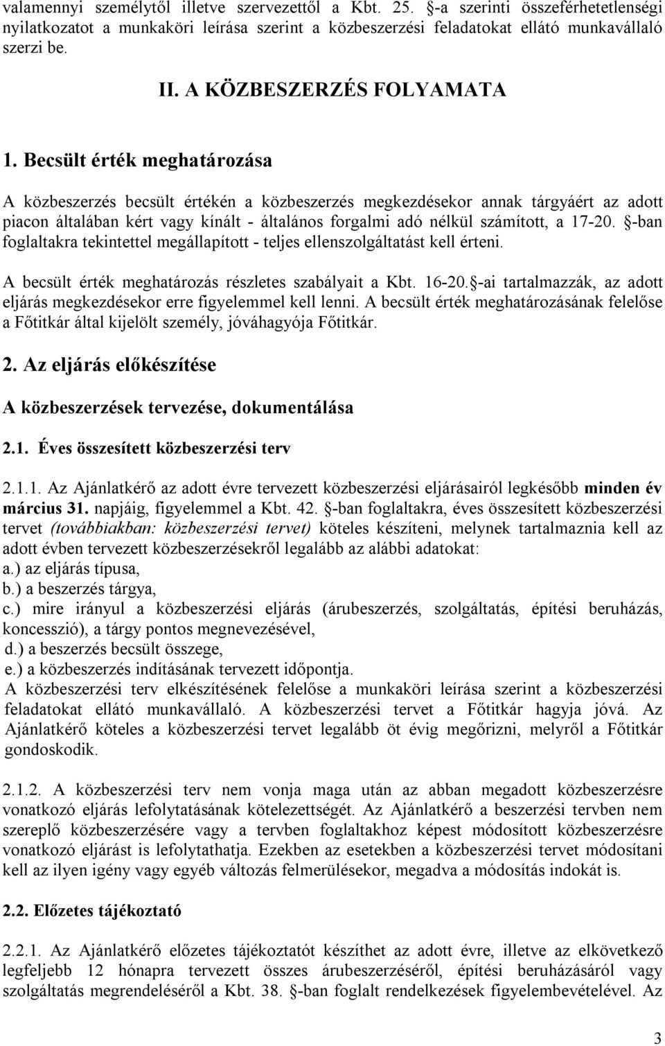 Becsült érték meghatározása A közbeszerzés becsült értékén a közbeszerzés megkezdésekor annak tárgyáért az adott piacon általában kért vagy kínált - általános forgalmi adó nélkül számított, a 17-20.