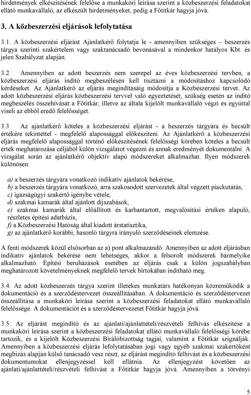 A közbeszerzési eljárást Ajánlatkérő folytatja le - amennyiben szükséges beszerzés tárgya szerinti szakértelem vagy szaktanácsadó bevonásával a mindenkor hatályos Kbt. és jelen Szabályzat alapján. 3.