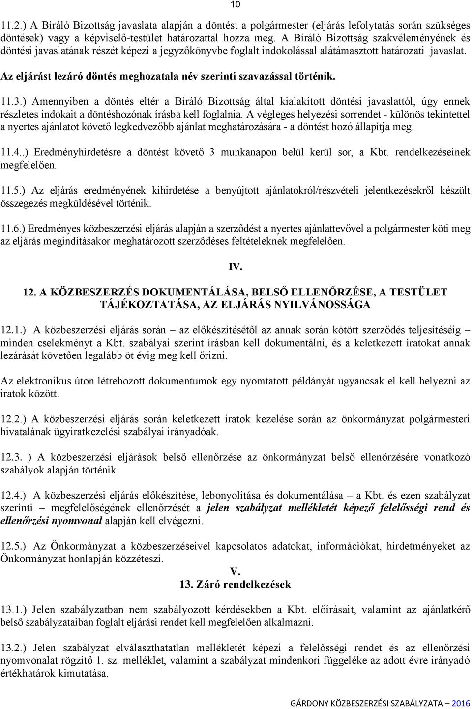 Az eljárást lezáró döntés meghozatala név i szavazással történik. 11.3.