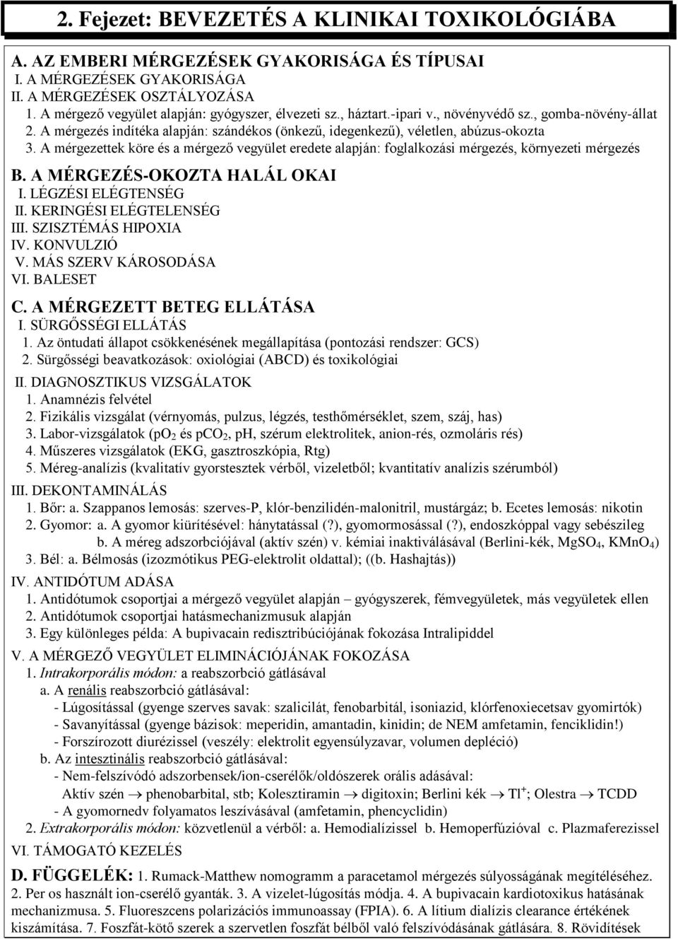 A mérgezettek köre és a mérgező vegyület eredete alapján: foglalkozási mérgezés, környezeti mérgezés B. A MÉRGEZÉS-KZTA ALÁL KAI I. LÉGZÉSI ELÉGTESÉG II. KERIGÉSI ELÉGTELESÉG III. SZISZTÉMÁS IPXIA IV.