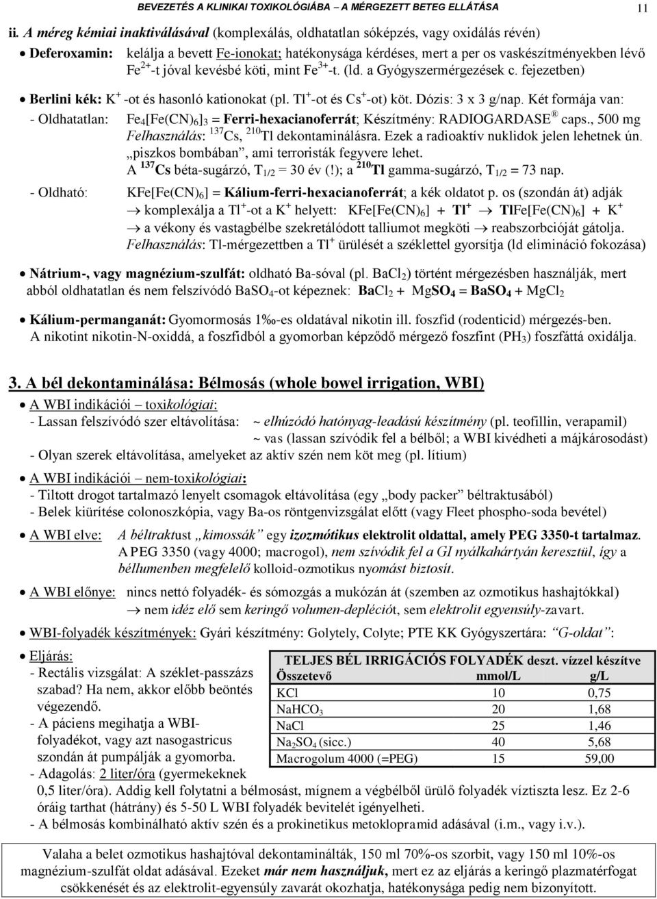 jóval kevésbé köti, mint Fe 3+ -t. (ld. a Gyógyszermérgezések c. fejezetben) Berlini kék: K + -ot és hasonló kationokat (pl. Tl + -ot és Cs + -ot) köt. Dózis: 3 x 3 g/nap.