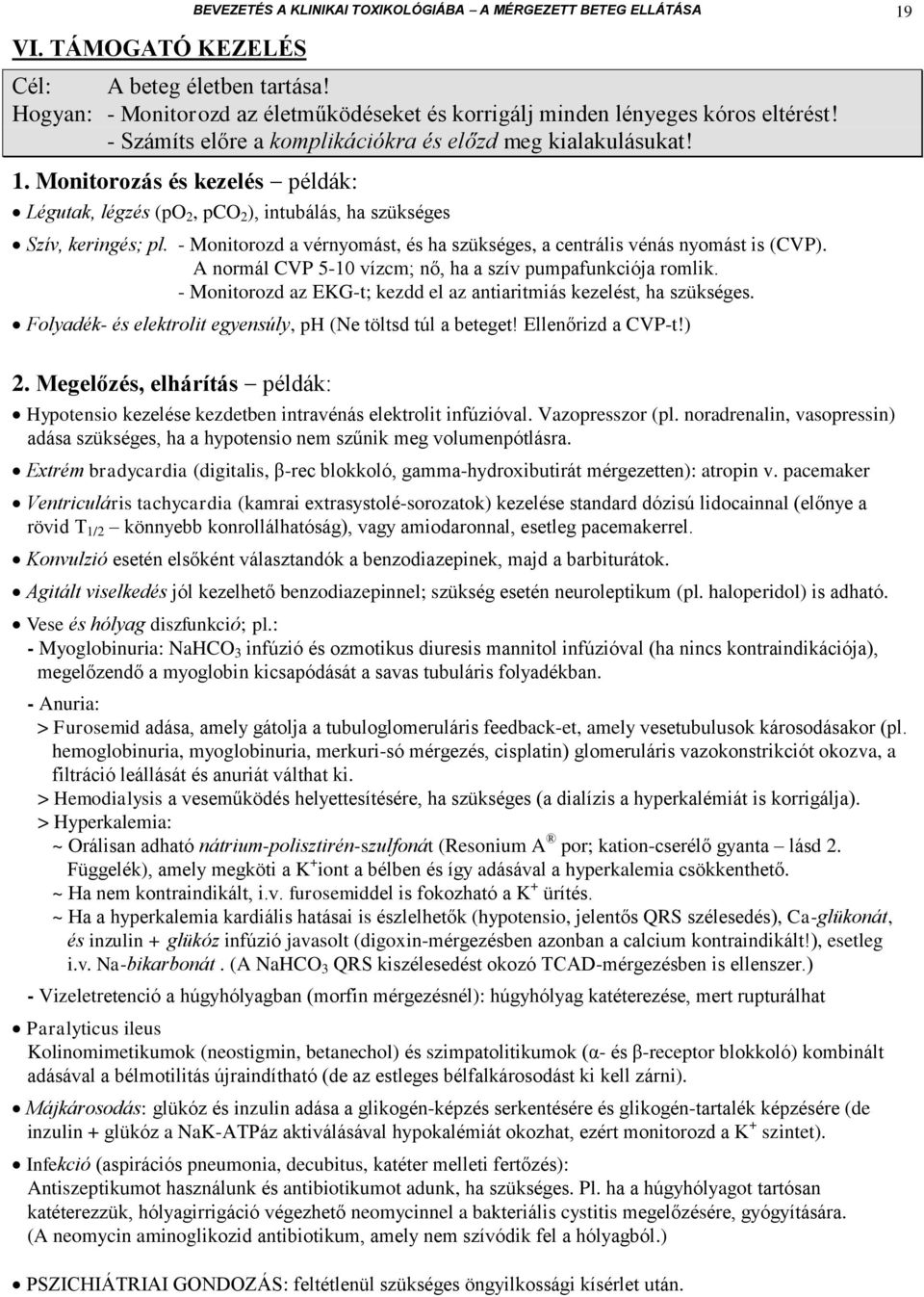 - Monitorozd a vérnyomást, és ha szükséges, a centrális vénás nyomást is (CVP). A normál CVP 5-10 vízcm; nő, ha a szív pumpafunkciója romlik.