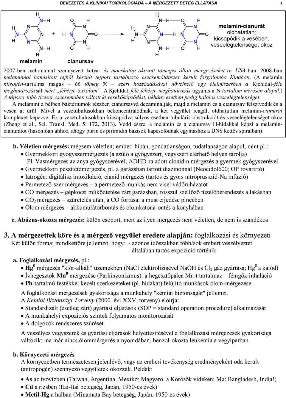 (A melamin nitrogén-tartalma magas 66 tömeg % ezért hozzáadásával növelhető egy élelmiszerben a Kjehldal-féle meghatározással mért fehérje tartalom.