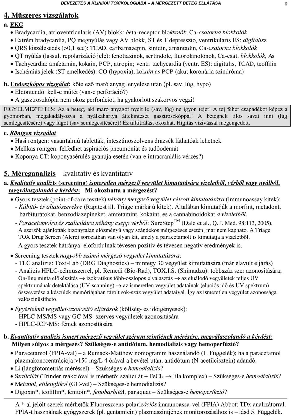 kiszélesedés (>0,1 sec): TCAD, carbamazepin, kinidin, amantadin, Ca-csatorna blokkolók QT nyúlás (lassult repolarizáció jele): fenotiazinok, sertindole, fluorokinolonok, Ca-csat.