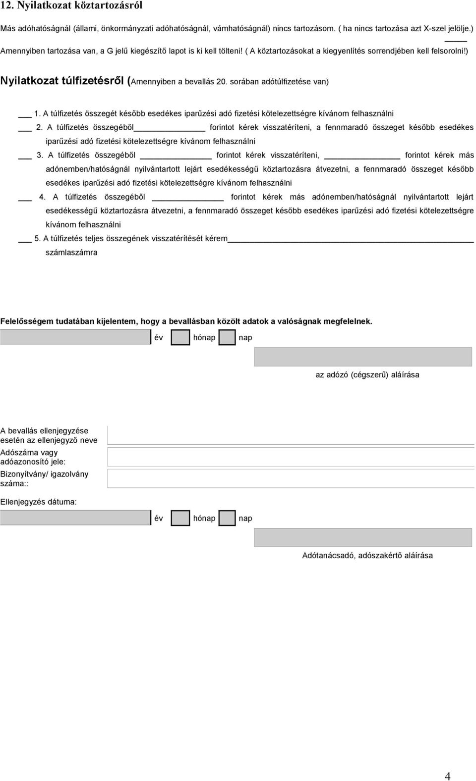 sorában adótúlfizetése van) _ 1. A túlfizetés összegét később esedékes iparűzési adó fizetési kötelezettségre kívánom felhasználni _ 2.
