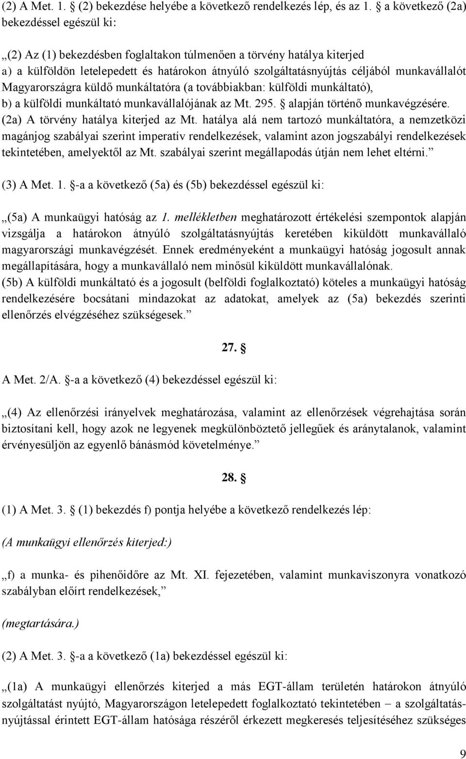 munkavállalót Magyarországra küldő munkáltatóra (a továbbiakban: külföldi munkáltató), b) a külföldi munkáltató munkavállalójának az Mt. 295. alapján történő munkavégzésére.