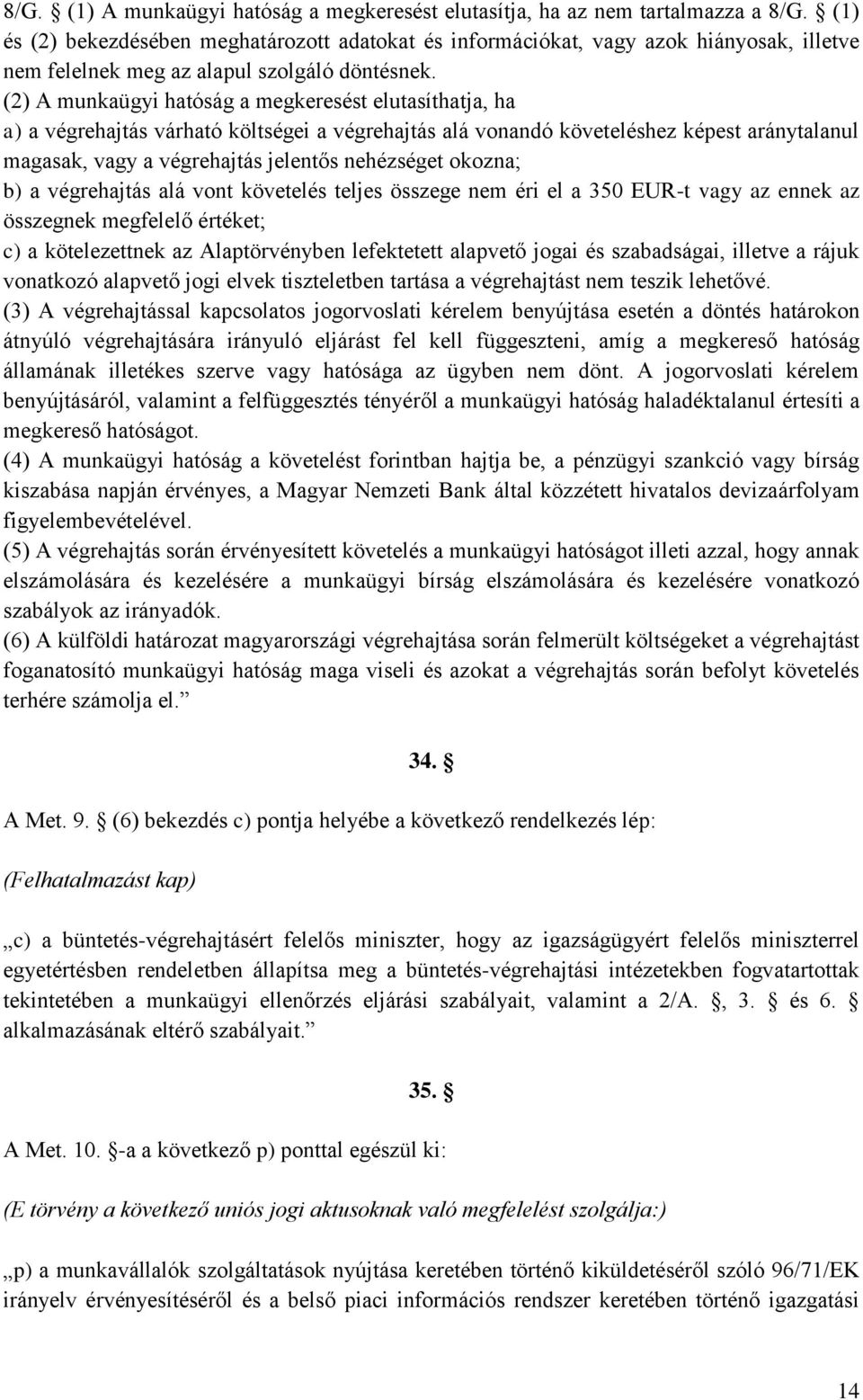 (2) A munkaügyi hatóság a megkeresést elutasíthatja, ha a) a végrehajtás várható költségei a végrehajtás alá vonandó követeléshez képest aránytalanul magasak, vagy a végrehajtás jelentős nehézséget
