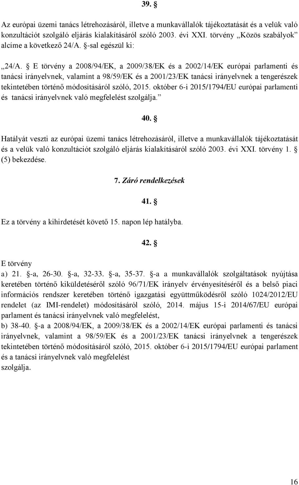 E törvény a 2008/94/EK, a 2009/38/EK és a 2002/14/EK európai parlamenti és tanácsi irányelvnek, valamint a 98/59/EK és a 2001/23/EK tanácsi irányelvnek a tengerészek tekintetében történő