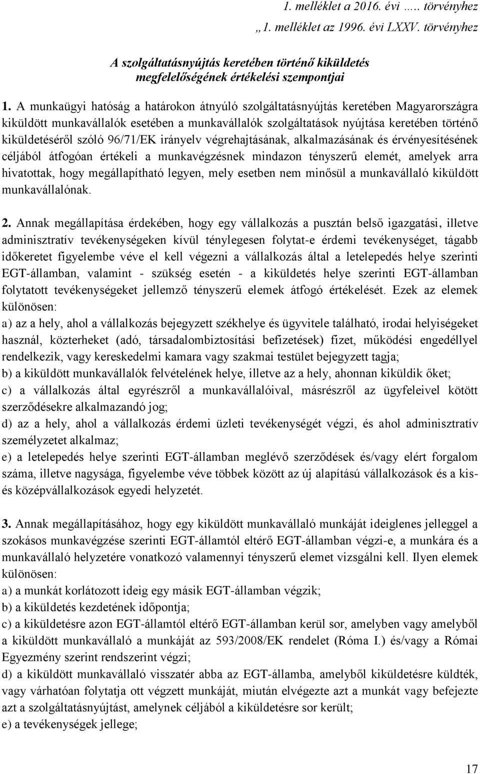 96/71/EK irányelv végrehajtásának, alkalmazásának és érvényesítésének céljából átfogóan értékeli a munkavégzésnek mindazon tényszerű elemét, amelyek arra hivatottak, hogy megállapítható legyen, mely
