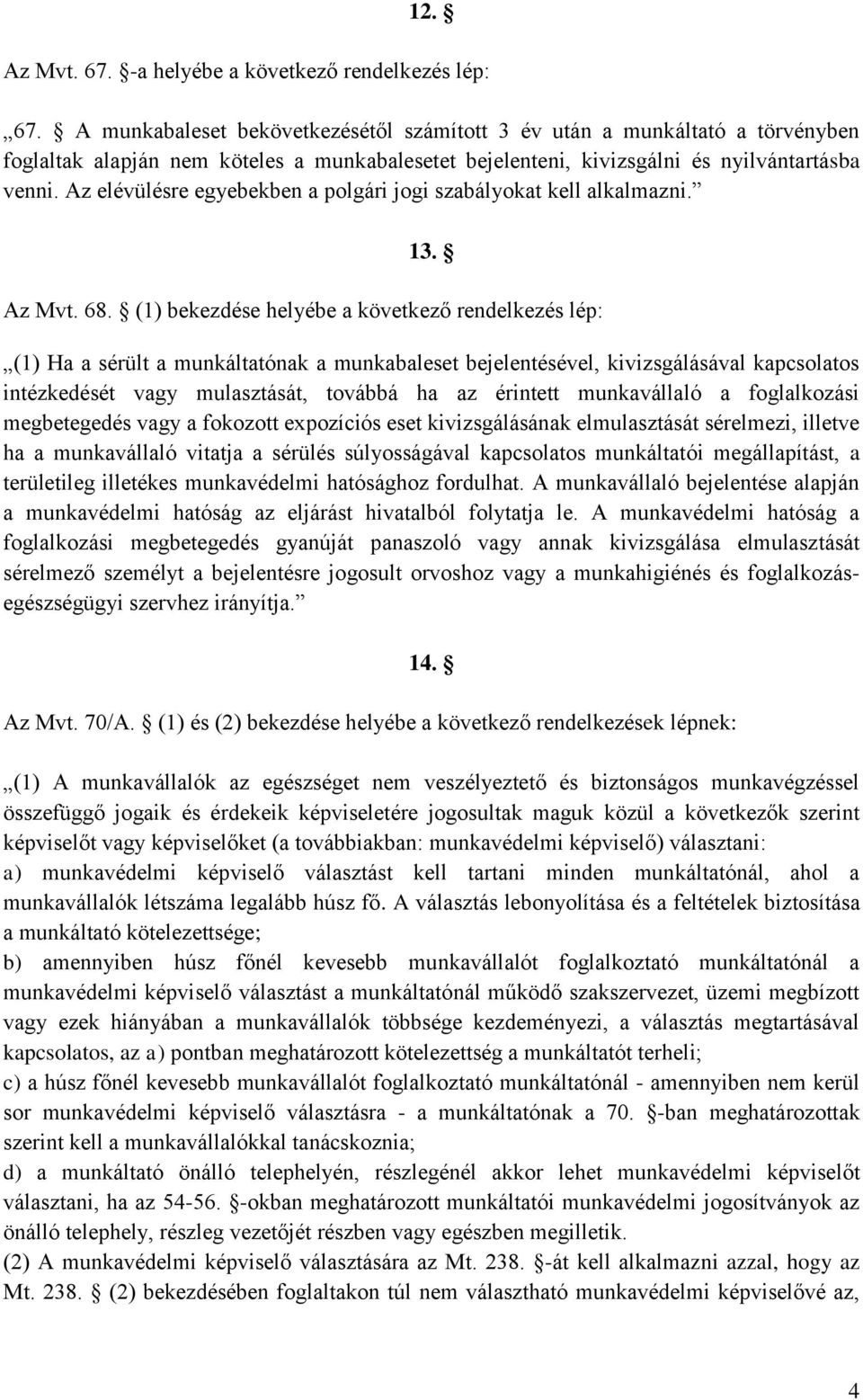 Az elévülésre egyebekben a polgári jogi szabályokat kell alkalmazni. 13. Az Mvt. 68.