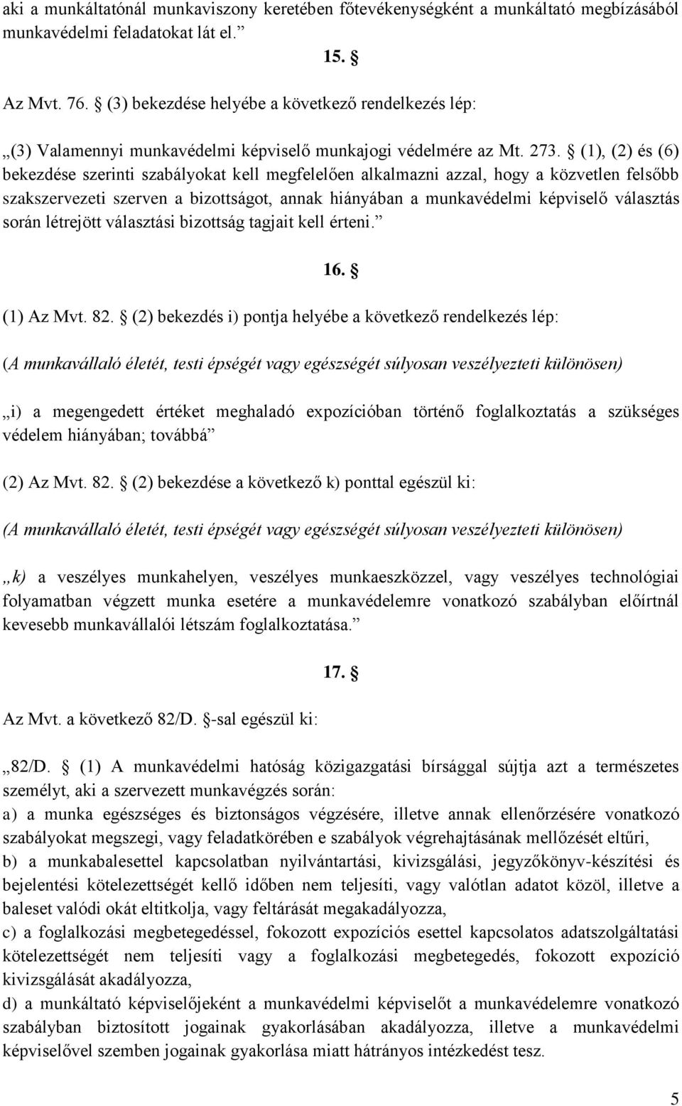 (1), (2) és (6) bekezdése szerinti szabályokat kell megfelelően alkalmazni azzal, hogy a közvetlen felsőbb szakszervezeti szerven a bizottságot, annak hiányában a munkavédelmi képviselő választás