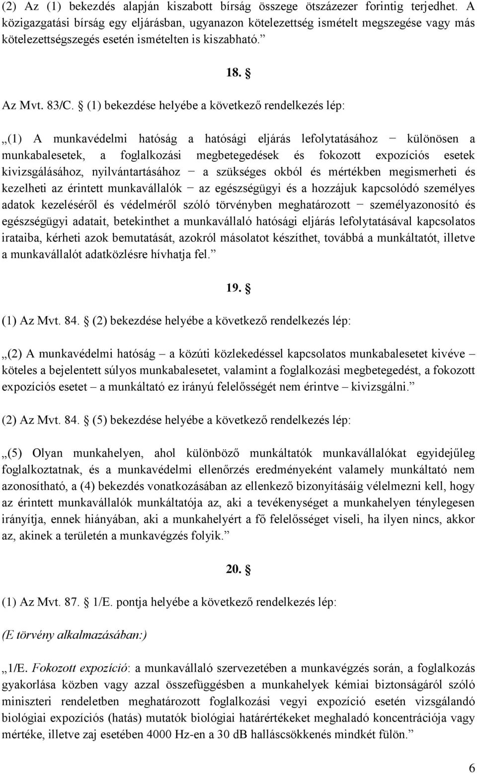 (1) bekezdése helyébe a következő rendelkezés lép: (1) A munkavédelmi hatóság a hatósági eljárás lefolytatásához különösen a munkabalesetek, a foglalkozási megbetegedések és fokozott expozíciós