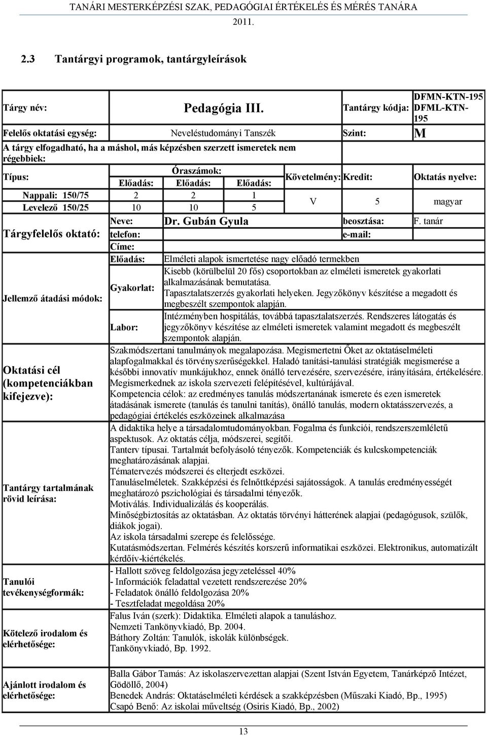 Típus: Előadás: Előadás: Előadás: Követelmény: Kredit: Oktatás nyelve: Nappali: 150/75 2 2 1 Levelező 150/25 10 10 5 V 5 magyar Neve: Dr. Gubán Gyula beosztása: F.