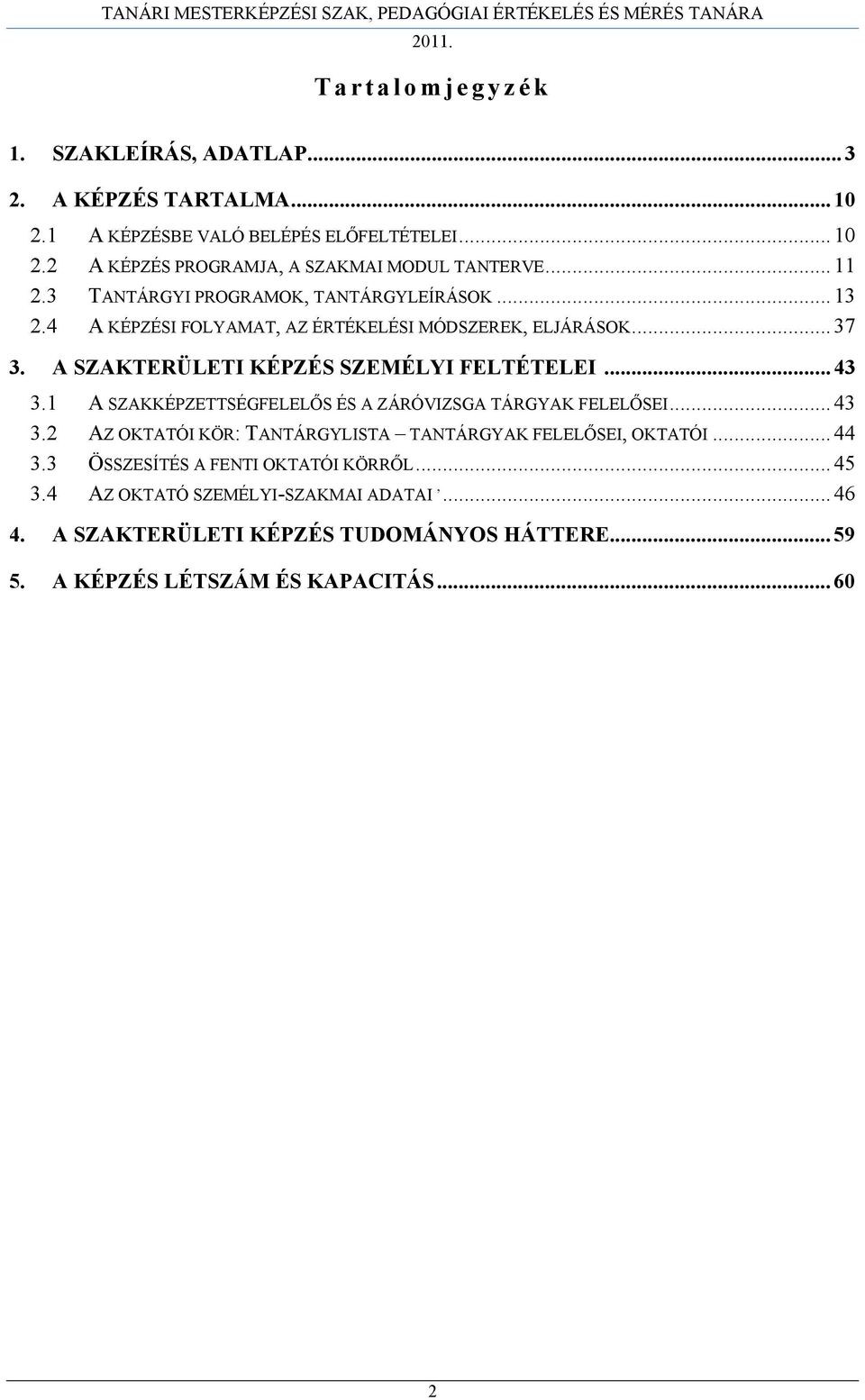 .. 43 3.1 A SZAKKÉPZETTSÉGFELELŐS ÉS A ZÁRÓVIZSGA TÁRGYAK FELELŐSEI... 43 3.2 AZ OKTATÓI KÖR: TANTÁRGYLISTA TANTÁRGYAK FELELŐSEI, OKTATÓI... 44 3.