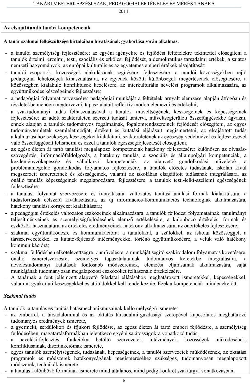 egyetemes emberi értékek elsajátítását; - tanulói csoportok, közösségek alakulásának segítésére, fejlesztésére: a tanulói közösségekben rejlő pedagógiai lehetőségek kihasználására, az egyének közötti