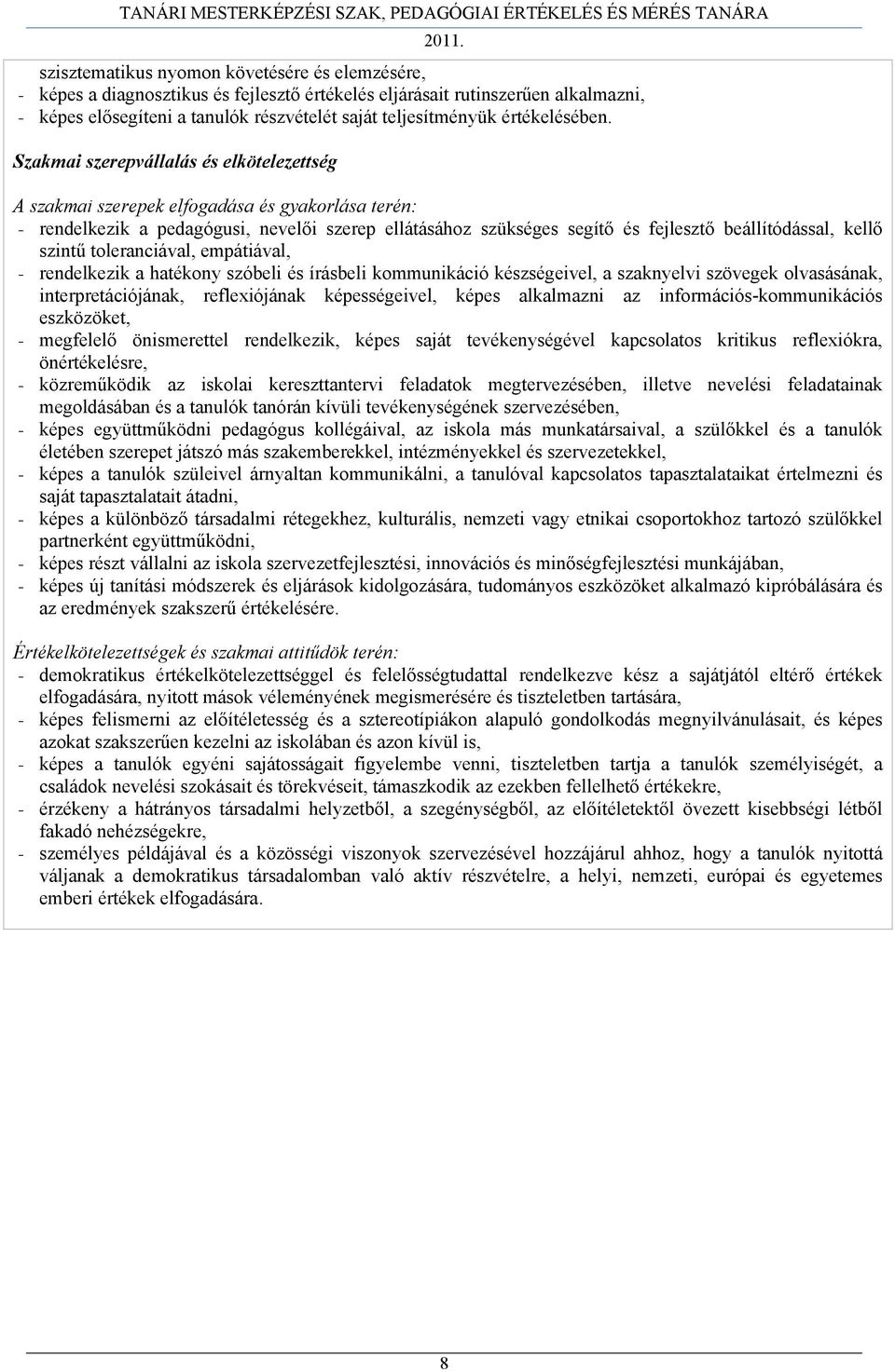 Szakmai szerepvállalás és elkötelezettség A szakmai szerepek elfogadása és gyakorlása terén: - rendelkezik a pedagógusi, nevelői szerep ellátásához szükséges segítő és fejlesztő beállítódással, kellő