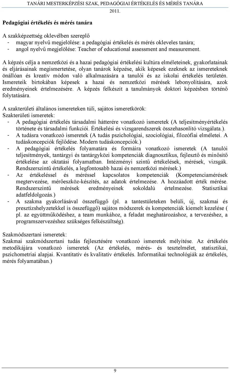 A képzés célja a nemzetközi és a hazai pedagógiai értékelési kultúra elméleteinek, gyakorlatainak és eljárásainak megismertetése, olyan tanárok képzése, akik képesek ezeknek az ismereteknek önállóan